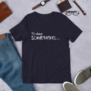 It's always SOMETHING